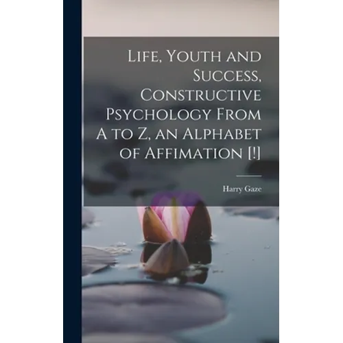 Life, Youth and Success, Constructive Psychology From A to Z, an Alphabet of Affimation [!]