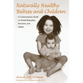 Naturally Healthy Babies and Children: A Commonsense Guide to Herbal Remedies, Nutrition, and Health - Paperback