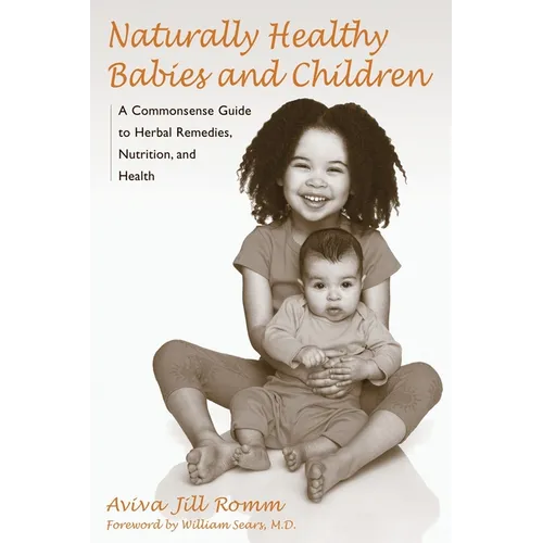 Naturally Healthy Babies and Children: A Commonsense Guide to Herbal Remedies, Nutrition, and Health - Paperback