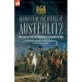 Accounts of the Battle of Austerlitz: Four perspectives of Napoleon's Campaign of 1805
