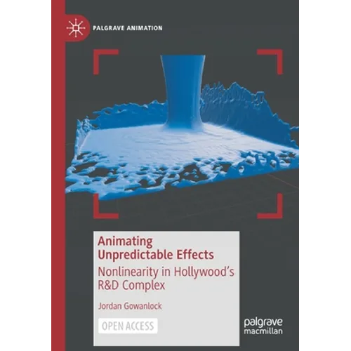 Animating Unpredictable Effects: Nonlinearity in Hollywood's R&d Complex - Paperback