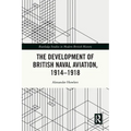 The Development of British Naval Aviation, 1914-1918