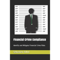 Financial Crime Compliance: Identify and Mitigate Financial Crime Risks - Paperback