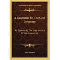 A Grammar Of The Cree Language: As Spoken By The Cree Indians Of North America