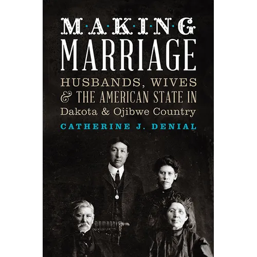 Making Marriage: Husbands, Wives, and the American State in Dakota and Ojibwe Country - Paperback
