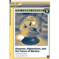 Airpower, Afghanistan, and the Future of Warfare: An Alternative View: A CADRE Paper