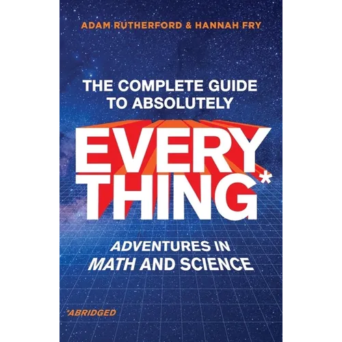 The Complete Guide to Absolutely Everything (Abridged): Adventures in Math and Science - Hardcover