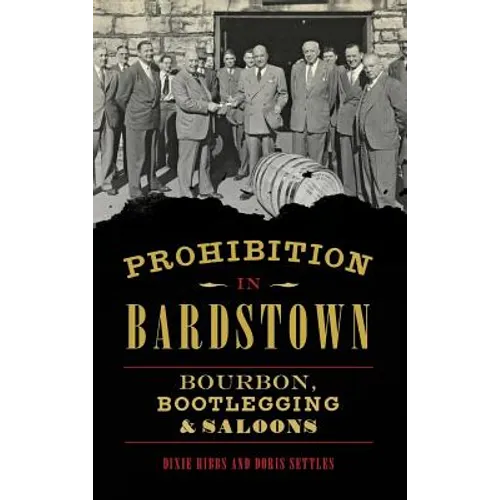 Prohibition in Bardstown: Bourbon, Bootlegging & Saloons - Hardcover