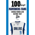 100 Things Mavericks Fans Should Know & Do Before They Die - Paperback