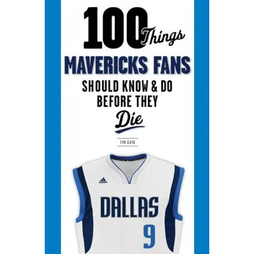 100 Things Mavericks Fans Should Know & Do Before They Die - Paperback
