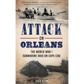 Attack on Orleans: The World War I Submarine Raid on Cape Cod
