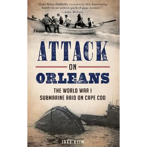 Attack on Orleans: The World War I Submarine Raid on Cape Cod