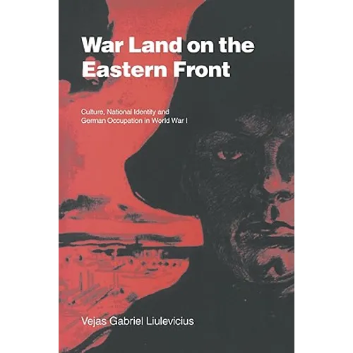 War Land on the Eastern Front: Culture, National Identity, and German Occupation in World War I