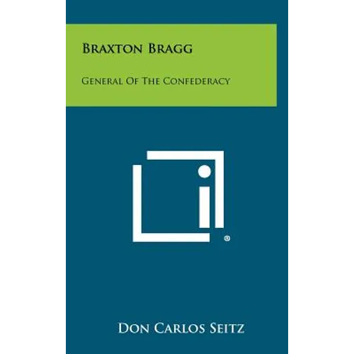Braxton Bragg: General Of The Confederacy