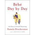 Bébé Day by Day: 100 Keys to French Parenting - Hardcover