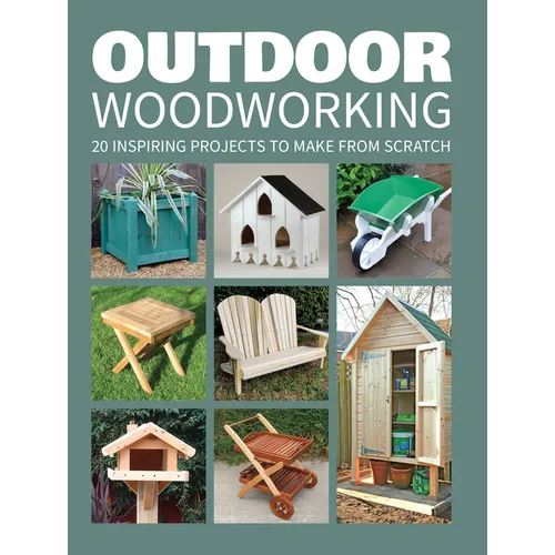 Outdoor Woodworking: 20 Inspiring Projects to Make from Scratch - Paperback
