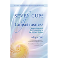 Seven Cups of Consciousness: Change Your Life by Connecting to the Higher Realms - Paperback