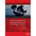 Three-Dimensional Tree Reconstruction Based on Archaeological Evidence: Seeing trees in ship timbers - Paperback