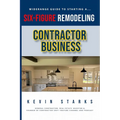 Start a Six Figure Remodeling Contracting Business Today - Paperback