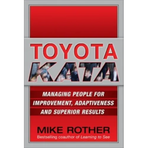 Toyota Kata: Managing People for Improvement, Adaptiveness and Superior Results - Hardcover