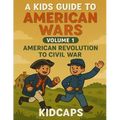 A Kids Guide to American Wars - Volume 1: American Revolution to Civil War
