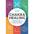 Chakra Healing: A Beginner's Guide to Self-Healing Techniques That Balance the Chakras - Paperback