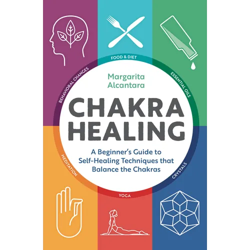 Chakra Healing: A Beginner's Guide to Self-Healing Techniques That Balance the Chakras - Paperback