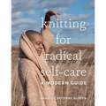 Knitting for Radical Self-Care: A Modern Guide - Hardcover