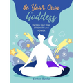 Be Your Own Goddess: Harness Your Inner Strength and Power - Hardcover