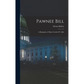 Pawnee Bill: a Biography of Major Gordon W. Lillie