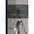 The Koenig Album; Biographies, Photographs, Genealogy Charts and Impressions From Here and There. The History of the Robert F. Koenig Family Through t