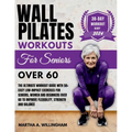 Wall Pilates Workouts For Seniors Over 60: The Ultimate Workout Guide With 50+ Easy Low-Impact exercises for seniors, women and beginners over 60 to I - Paperback