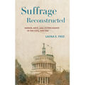 Suffrage Reconstructed: Gender, Race, and Voting Rights in the Civil War Era