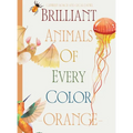 Brilliant Animals Of Every Color: Orange Edition - Hardcover