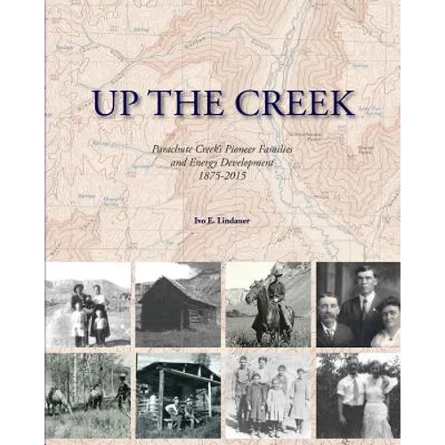 Up the Creek: Parachute Creek's Pioneer Families and Energy Development 1875-2015