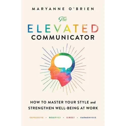 The Elevated Communicator: How to Master Your Style and Strengthen Well-Being at Work - Paperback