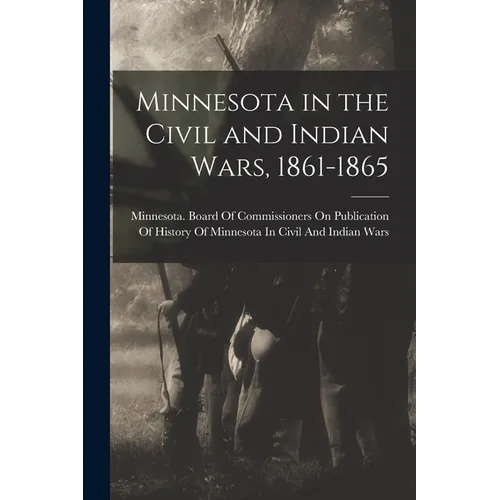 Minnesota in the Civil and Indian Wars, 1861-1865