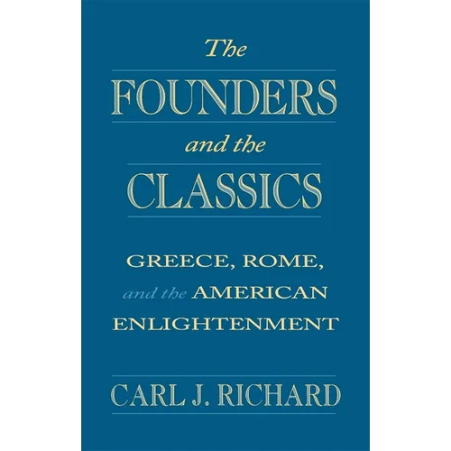 The Founders and the Classics: Greece, Rome, and the American Enlightenment