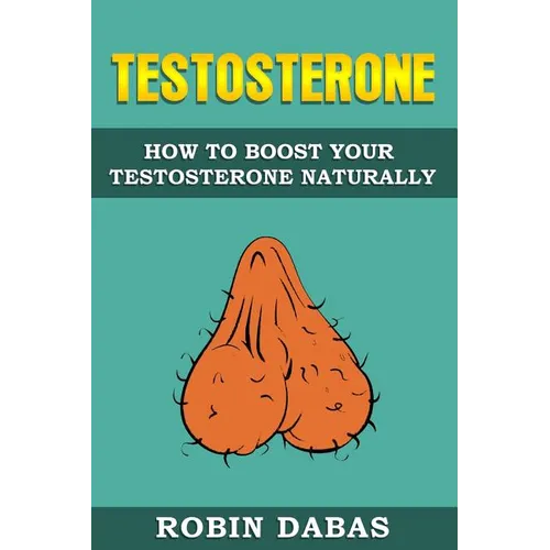 Testosterone: How to Boost Testosterone Naturally - Paperback
