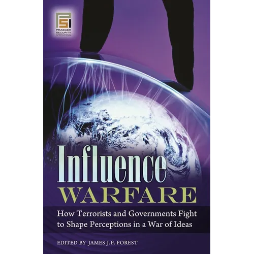 Influence Warfare: How Terrorists and Governments Fight to Shape Perceptions in a War of Ideas