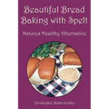Beautiful Bread Baking with Spelt - Paperback