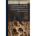 The Works of Henry Clay, Comprising his Life, Correspondence and Speeches; Volume 07