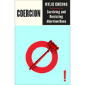 Coercion: Surviving and Resisting Abortion Bans