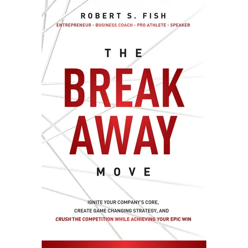 The Break Away Move: Ignite Your Company's Core, Create Game Changing Strategy, and Crush the Competition While Achieving Your Epic Win - Paperback
