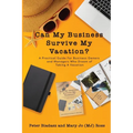 Can My Business Survive My Vacation? A Practical Guide For Business Owners and Managers Who Dream of Taking A Vacation - Paperback