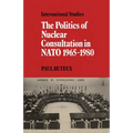 The Politics of Nuclear Consultation in NATO 1965 1980