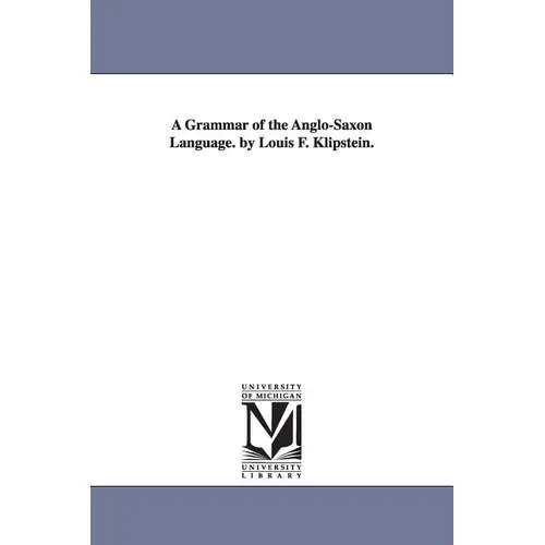 A Grammar of the Anglo-Saxon Language. by Louis F. Klipstein.