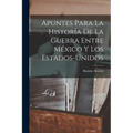 Apuntes Para La Historía De La Guerra Entre México Y Los Estados-Unidos