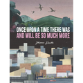 Once Upon a Time There Was and Will Be So Much More - Hardcover