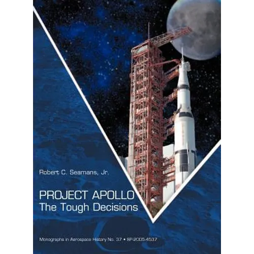 Project Apollo: The Tough Decisions (NASA Monographs in Aerospace History series, number 37)